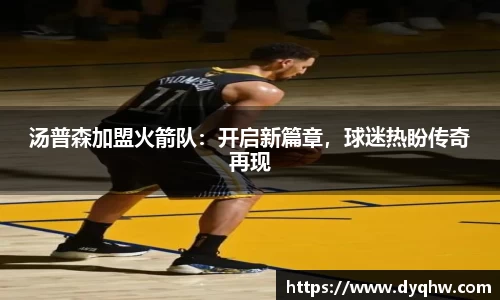 汤普森加盟火箭队：开启新篇章，球迷热盼传奇再现