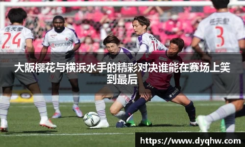 大阪樱花与横浜水手的精彩对决谁能在赛场上笑到最后