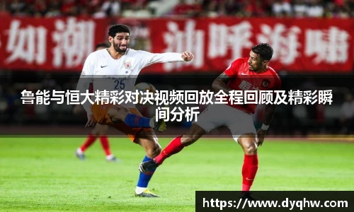 鲁能与恒大精彩对决视频回放全程回顾及精彩瞬间分析