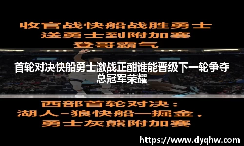 首轮对决快船勇士激战正酣谁能晋级下一轮争夺总冠军荣耀