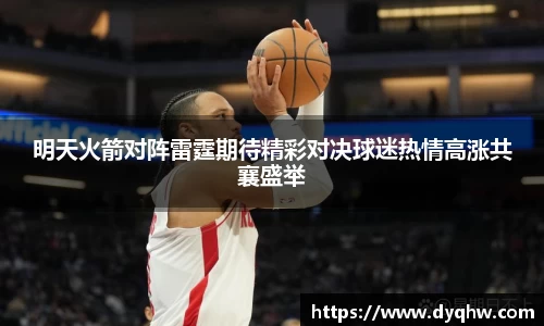 明天火箭对阵雷霆期待精彩对决球迷热情高涨共襄盛举