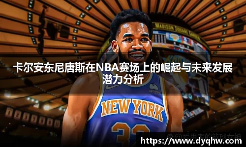 卡尔安东尼唐斯在NBA赛场上的崛起与未来发展潜力分析