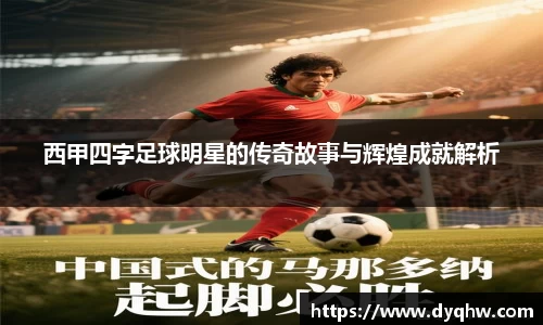 西甲四字足球明星的传奇故事与辉煌成就解析