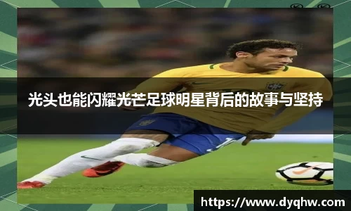光头也能闪耀光芒足球明星背后的故事与坚持